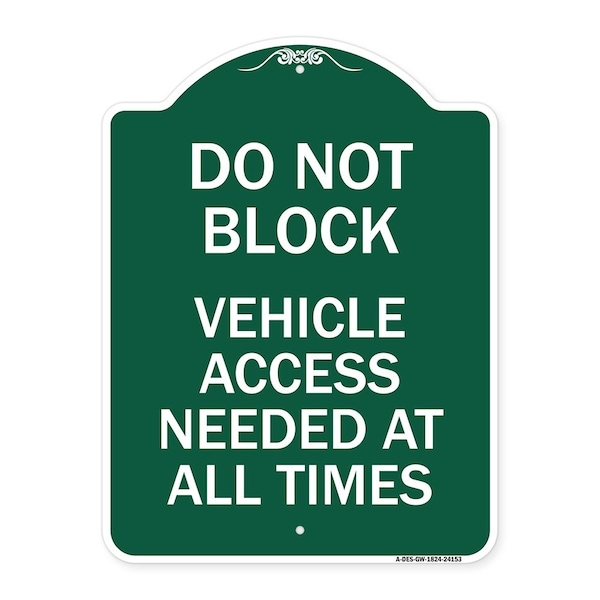 Do Not Block Vehicle Access Needed All Times, Green & White Aluminum Sign, 18" x 24", GW-1824-24153